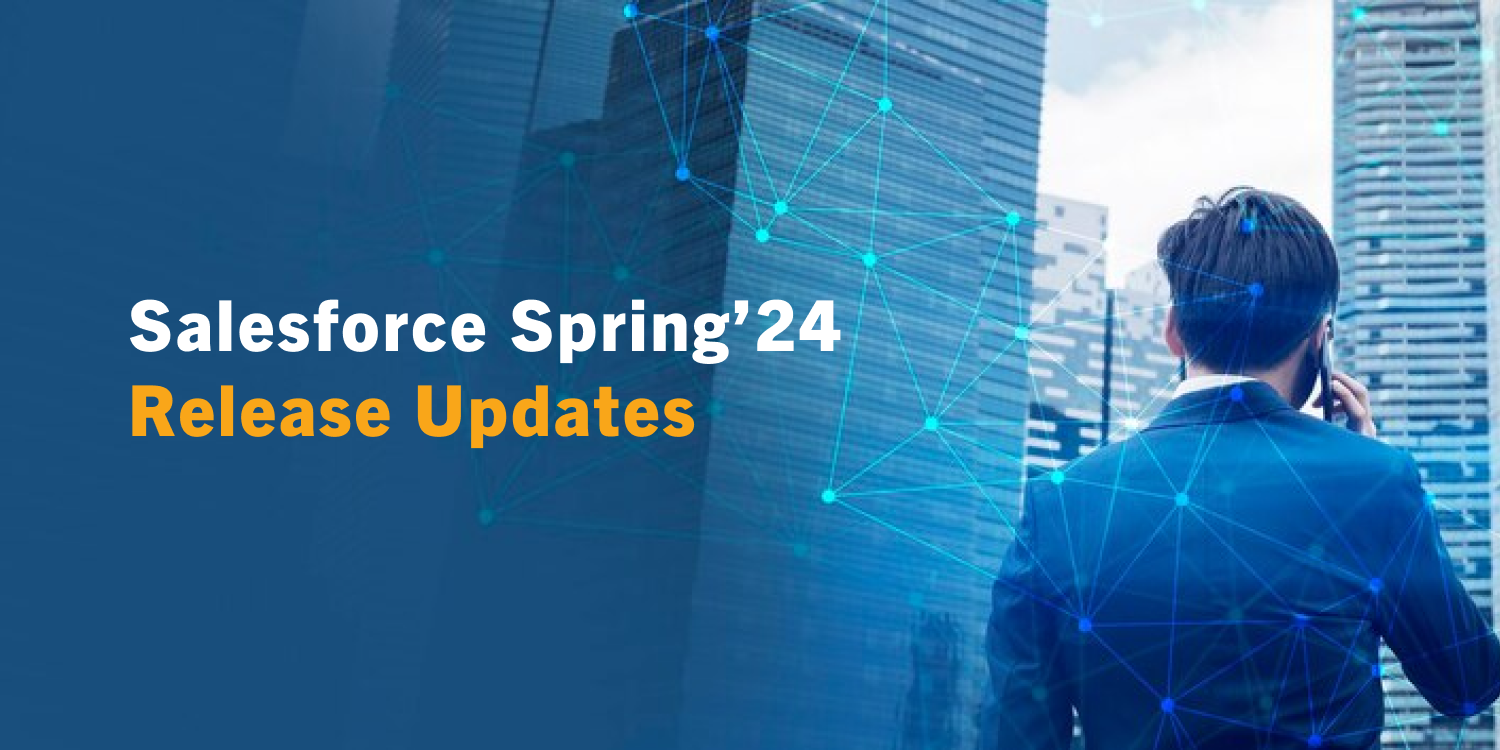 The Salesforce Spring ’24 Release is Right Here: Get Ready to Grow!